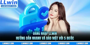 Đăng Nhập LLWIN - Hướng Dẫn Nhanh Và Bảo Mật Với 5 Bước