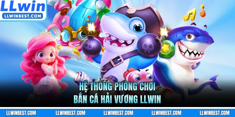 Hệ thống phòng chơi bắn cá Hải Vương LLWIN