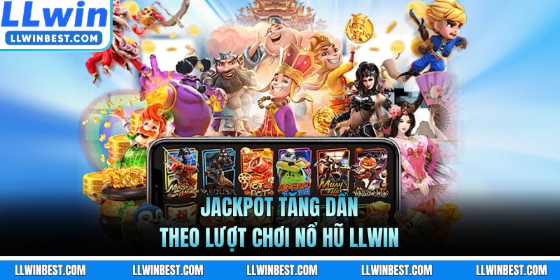 Jackpot tăng dần theo lượt chơi nổ hũ LLWIN