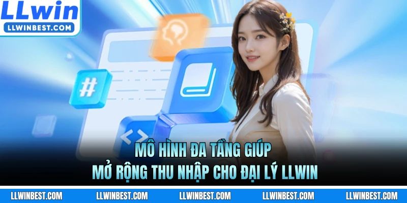 Mô hình đa tầng giúp mở rộng thu nhập cho đại lý LLWIN