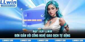 Nạp Tiền LLWIN - Đơn Giản Với Công Nghệ Giao Dịch Tự Động 