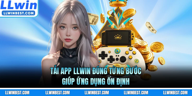 Tải app LLWIN đúng từng bước giúp ứng dụng ổn định