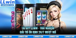 Tải App LLWIN - Trải Nghiệm Giải Trí Ổn Định 24/7 Mượt Mà